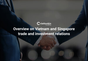 Cập nhật năm 2023 về quan hệ thương mại và đầu tư giữa Việt Nam và Singapore